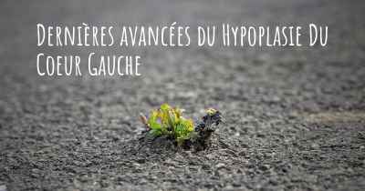 Dernières avancées du Hypoplasie Du Coeur Gauche