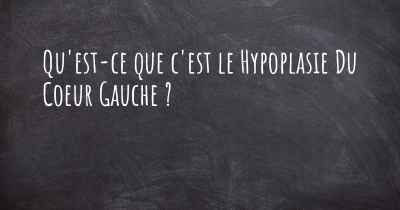 Qu'est-ce que c'est le Hypoplasie Du Coeur Gauche ?