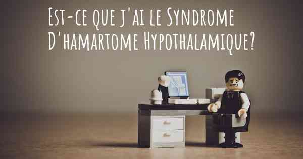 Est-ce que j'ai le Syndrome D'hamartome Hypothalamique?