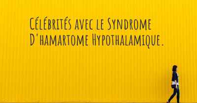 Célébrités avec le Syndrome D'hamartome Hypothalamique. 