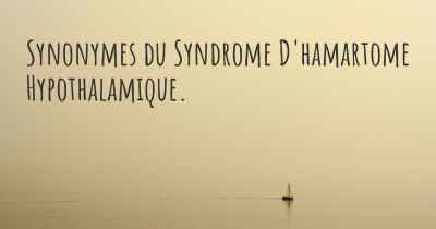 Synonymes du Syndrome D'hamartome Hypothalamique. 