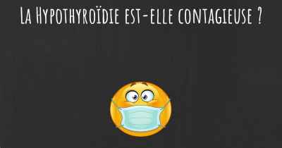 La Hypothyroïdie est-elle contagieuse ?