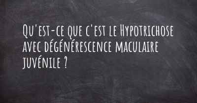 Qu'est-ce que c'est le Hypotrichose avec dégénérescence maculaire juvénile ?