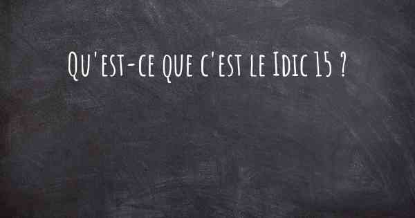 Qu'est-ce que c'est le Idic 15 ?