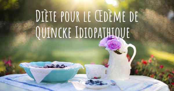 Diète pour le Œdème de Quincke Idiopathique