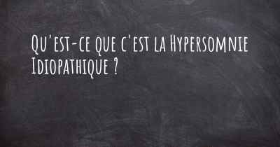 Qu'est-ce que c'est la Hypersomnie Idiopathique ?