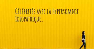 Célébrités avec la Hypersomnie Idiopathique. 