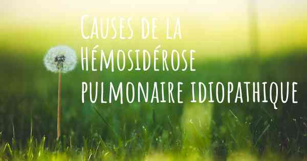 Causes de la Hémosidérose pulmonaire idiopathique