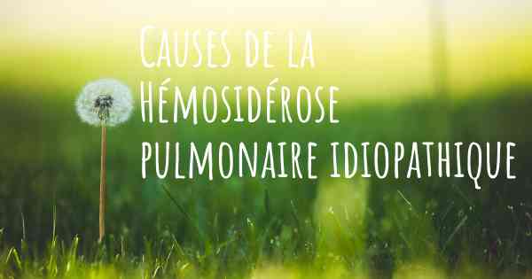 Causes de la Hémosidérose pulmonaire idiopathique