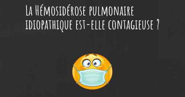 La Hémosidérose pulmonaire idiopathique est-elle contagieuse ?