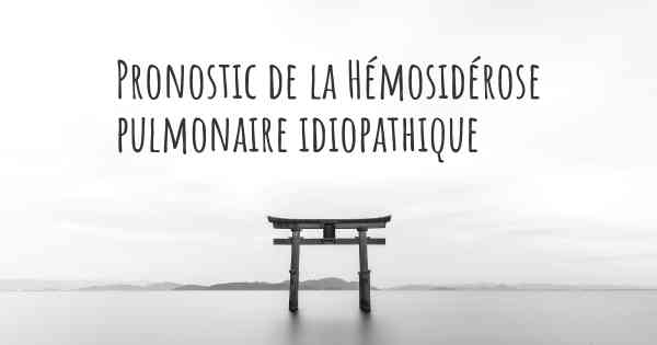 Pronostic de la Hémosidérose pulmonaire idiopathique