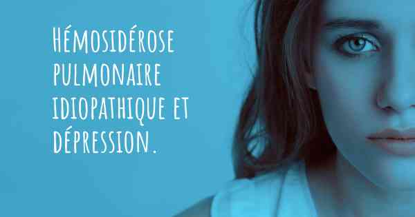 Hémosidérose pulmonaire idiopathique et dépression. 