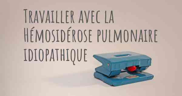 Travailler avec la Hémosidérose pulmonaire idiopathique