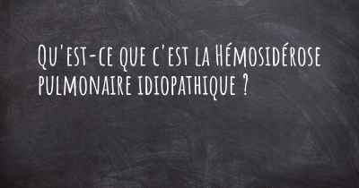 Qu'est-ce que c'est la Hémosidérose pulmonaire idiopathique ?