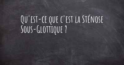 Qu'est-ce que c'est la Sténose Sous-Glottique ?