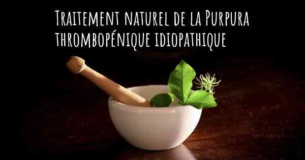 Traitement naturel de la Purpura thrombopénique idiopathique