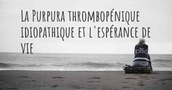 La Purpura thrombopénique idiopathique et l'espérance de vie