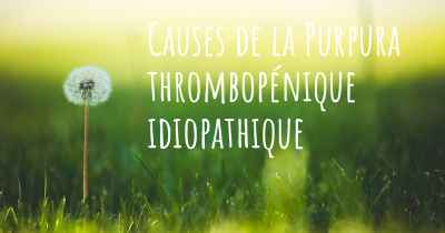 Causes de la Purpura thrombopénique idiopathique