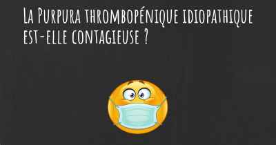 La Purpura thrombopénique idiopathique est-elle contagieuse ?