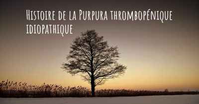 Histoire de la Purpura thrombopénique idiopathique