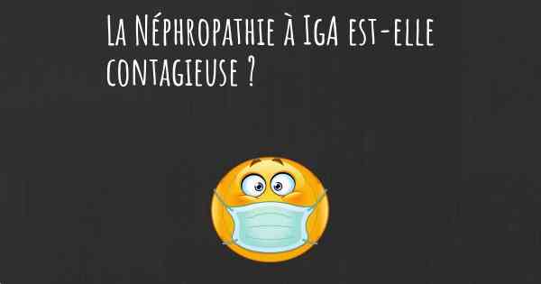 La Néphropathie à IgA est-elle contagieuse ?