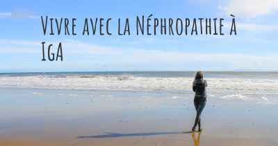 Vivre avec la Néphropathie à IgA