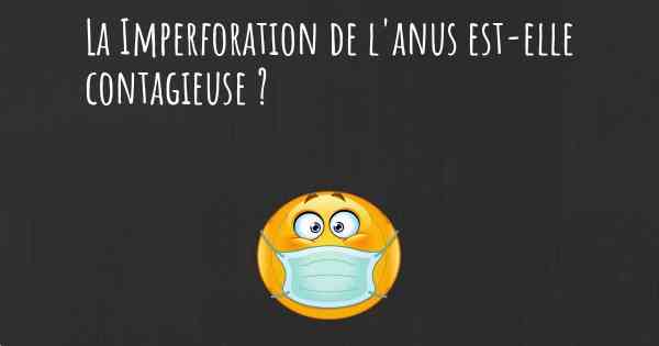 La Imperforation de l'anus est-elle contagieuse ?