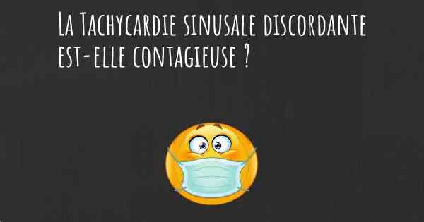 La Tachycardie sinusale discordante est-elle contagieuse ?