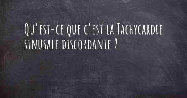 Qu'est-ce que c'est la Tachycardie sinusale discordante ?