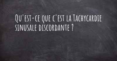 Qu'est-ce que c'est la Tachycardie sinusale discordante ?