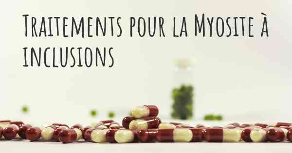 Traitements pour la Myosite à inclusions