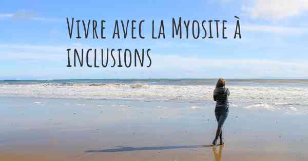 Vivre avec la Myosite à inclusions