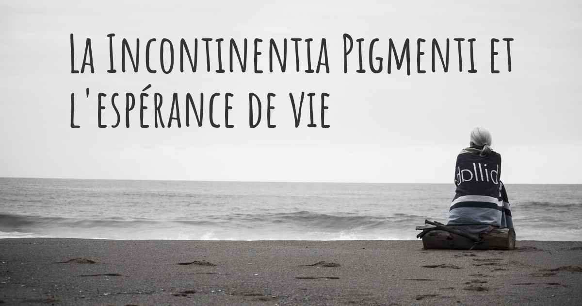 Quelle est l'espérance de vie avec la Incontinentia Pigmenti? Estce que vous connaissez les