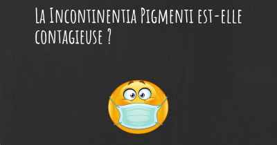 La Incontinentia Pigmenti est-elle contagieuse ?