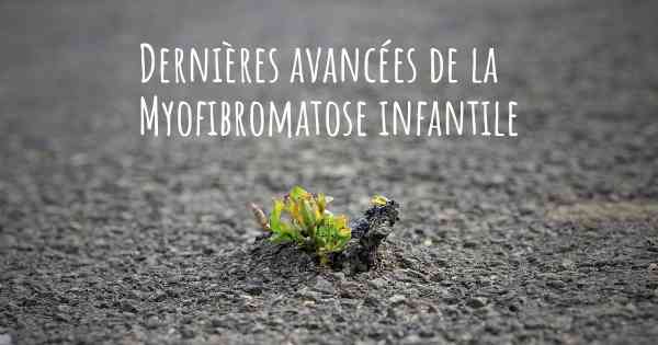 Dernières avancées de la Myofibromatose infantile