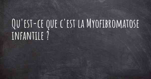 Qu'est-ce que c'est la Myofibromatose infantile ?