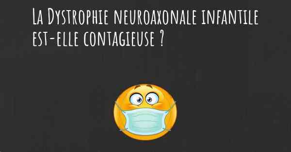 La Dystrophie neuroaxonale infantile est-elle contagieuse ?