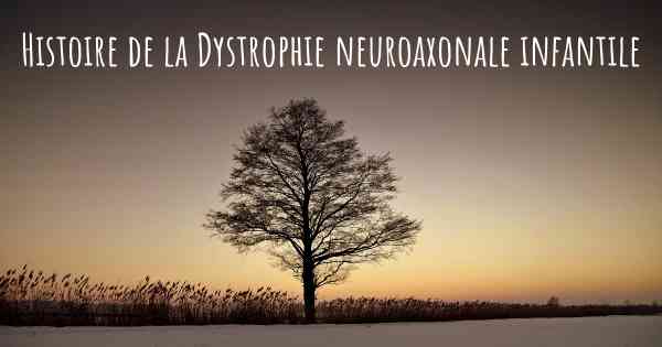 Histoire de la Dystrophie neuroaxonale infantile