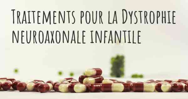 Traitements pour la Dystrophie neuroaxonale infantile