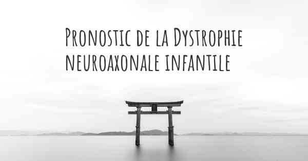 Pronostic de la Dystrophie neuroaxonale infantile