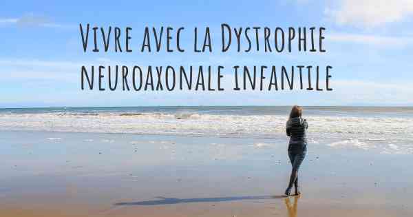 Vivre avec la Dystrophie neuroaxonale infantile