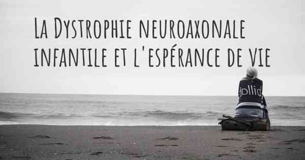 La Dystrophie neuroaxonale infantile et l'espérance de vie