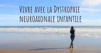 Vivre avec la Dystrophie neuroaxonale infantile