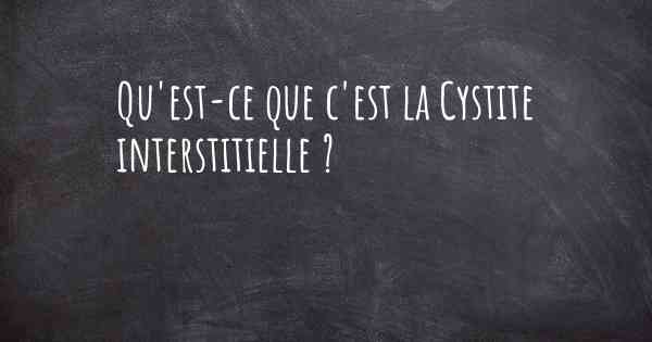 Qu'est-ce que c'est la Cystite interstitielle ?