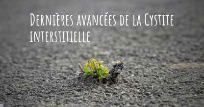 Dernières avancées de la Cystite interstitielle