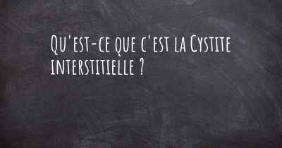 Qu'est-ce que c'est la Cystite interstitielle ?