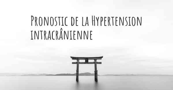 Pronostic de la Hypertension intracrânienne