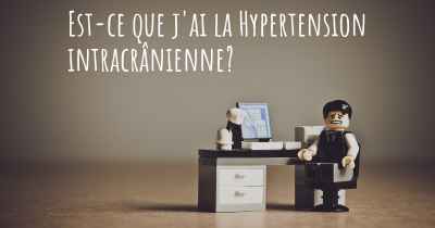 Est-ce que j'ai la Hypertension intracrânienne?