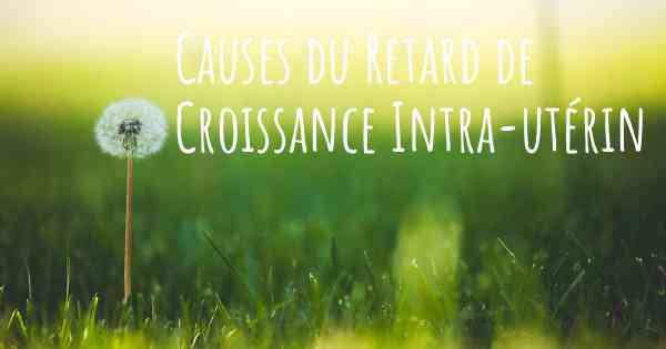 Causes du Retard de Croissance Intra-utérin