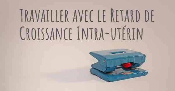 Travailler avec le Retard de Croissance Intra-utérin